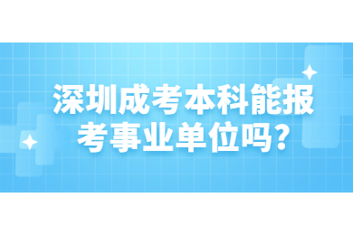 深圳成考本科能报考事业单位吗