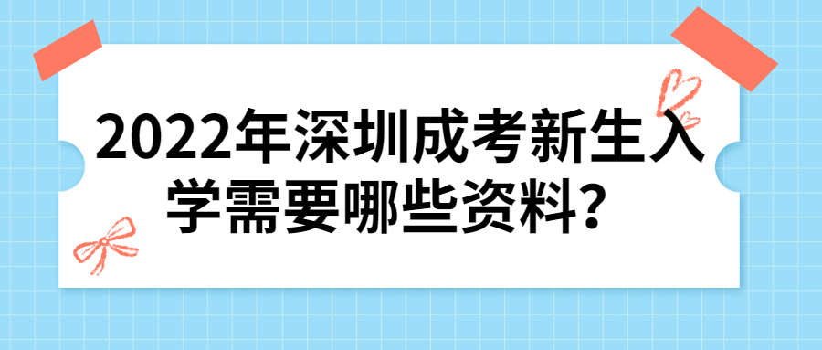 2022年深圳成考新生入学需要哪些资料